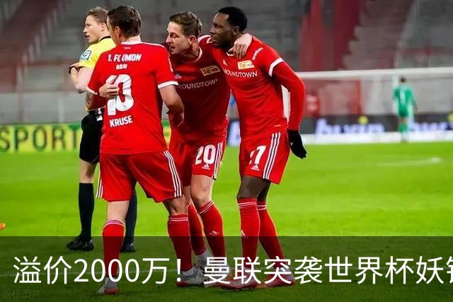 溢价2000万！曼联突袭世界杯妖锋，5000万豪赌藏巨大悬念