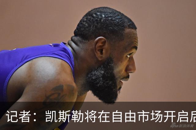 记者：凯斯勒将在自由市场开启后会面多队 湖人将其视为优先目标